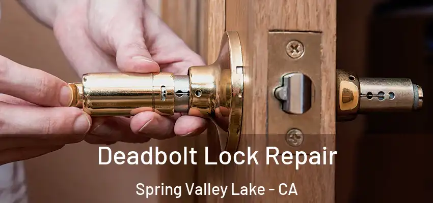  Deadbolt Lock Repair Spring Valley Lake - CA